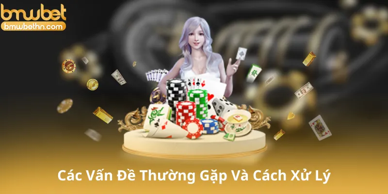 Các Vấn Đề Thường Gặp Và Cách Xử Lý