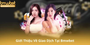 Giới Thiệu Về Giao Dịch Tại Bmwbet