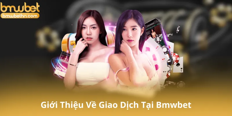 Giới Thiệu Về Giao Dịch Tại Bmwbet
