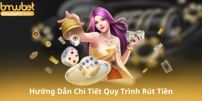 Hướng Dẫn Chi Tiết Quy Trình Rút Tiền Bmwbet