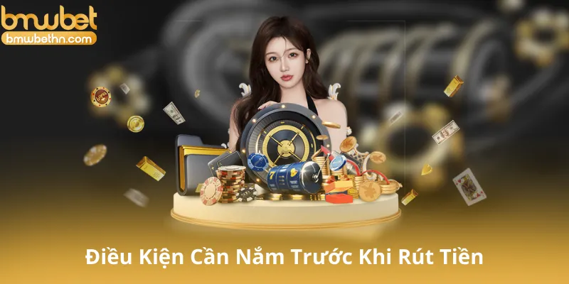 Điều Kiện Cần Nắm Trước Khi Rút Tiền Bmwbet