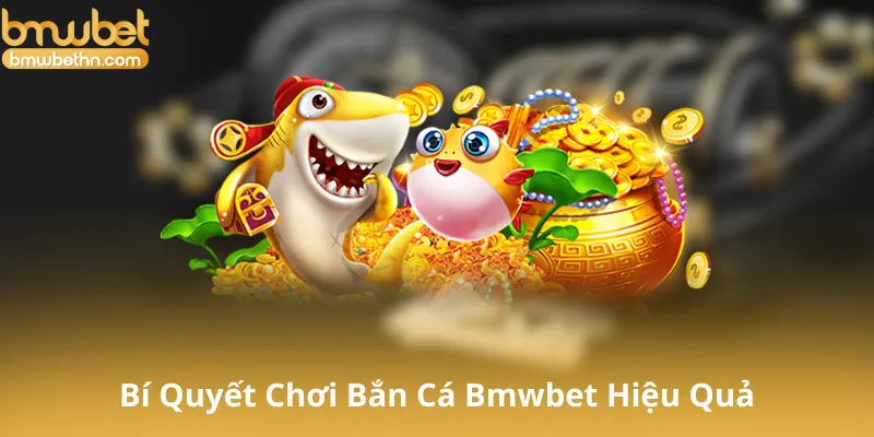 Chiến Thuật Và Bí Quyết Chơi Bắn Cá Bmwbet Hiệu Quả