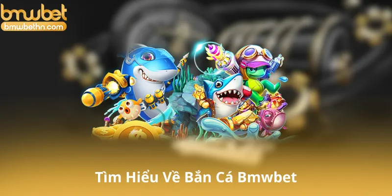 Tìm Hiểu Về Bắn Cá Bmwbet Và Cách Thức Hoạt Động