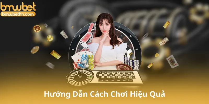 Hướng Dẫn Cách Chơi Hiệu Quả Tại Casino Bmwbet