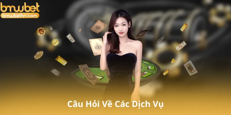 Câu Hỏi Về Các Dịch Vụ Của Bmwbet