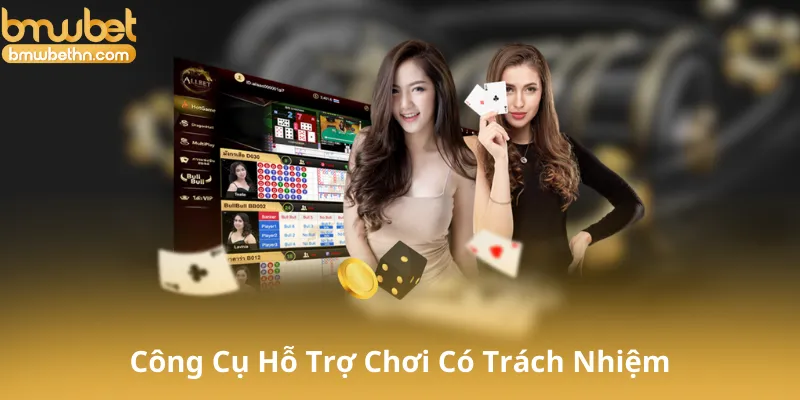 Công Cụ Hỗ Trợ Chơi Có Trách Nhiệm