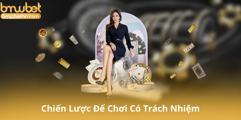 Chiến Lược Để Chơi Có Trách Nhiệm