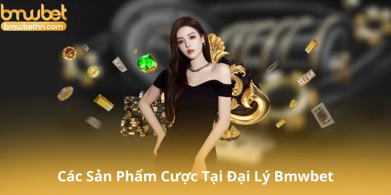 Các Sản Phẩm Cược Tại Đại Lý Bmwbet