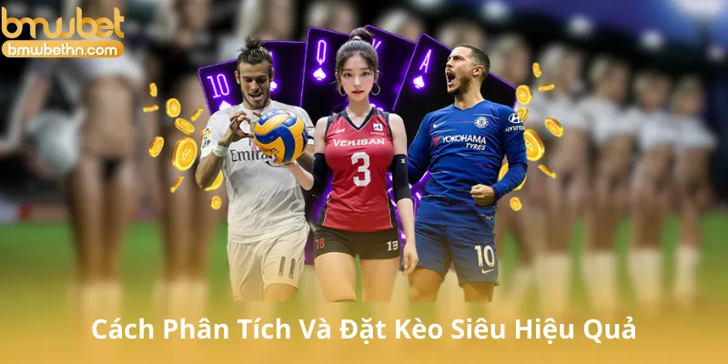 Cách Phân Tích Và Đặt Kèo Siêu Hiệu Quả