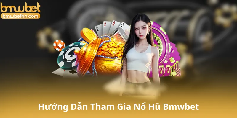 Hướng Dẫn Tham Gia Nổ Hũ Bmwbet - Bắt Đầu Chiến Thắng