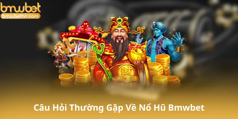 Những Câu Hỏi Thường Gặp Về Nổ Hũ Bmwbet