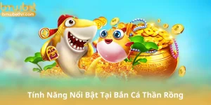 Những Tính Năng Nổi Bật Tại Bắn Cá Thần Rồng
