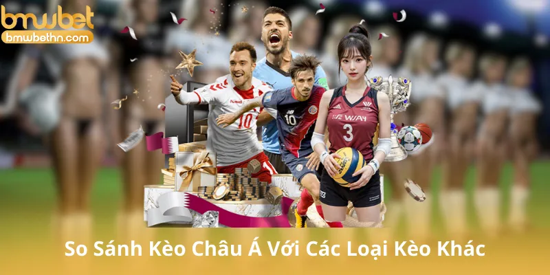 So Sánh Kèo Châu Á Với Các Loại Kèo Khác