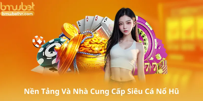 Nền Tảng Và Nhà Cung Cấp Siêu Cá Nổ Hũ Uy Tín