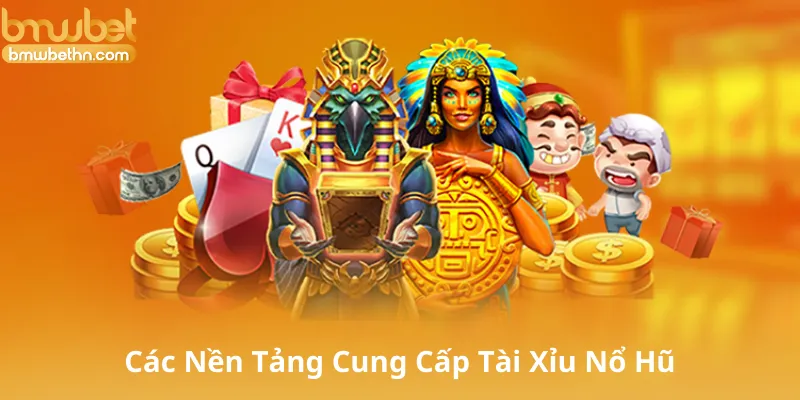 Các Nền Tảng Cung Cấp Tài Xỉu Nổ Hũ