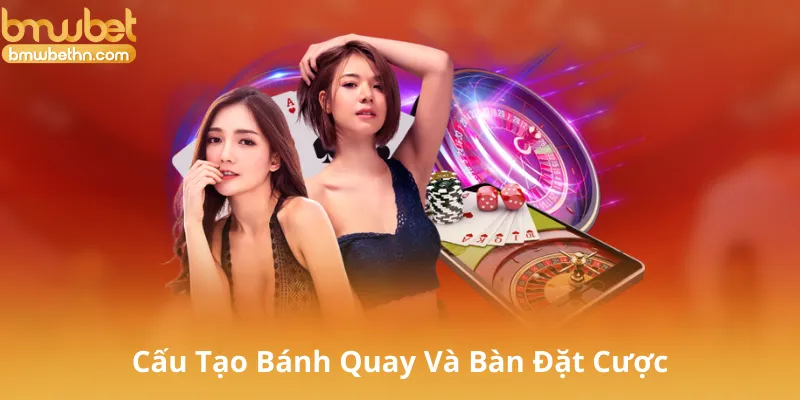 Cấu Tạo Bánh Quay Và Bàn Đặt Cược Roulette